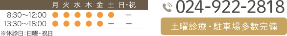 診療時間　8:30～12:00　13:30～18:00　※休診日：日曜・祝日 Tel.024-922-2818