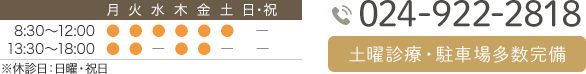 診療時間　8:30～12:00　13:30～18:00　※休診日：日曜・祝日 Tel.024-922-2818